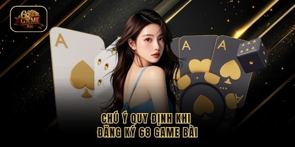 chu-y-dang-ky-68-game-bai