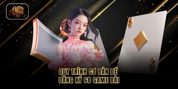 quy-trinh-dang-ky-68-game-bai